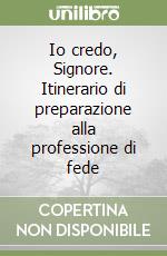 Io credo, Signore. Itinerario di preparazione alla professione di fede libro