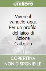 Vivere il vangelo oggi. Per un profilo del laico di Azione Cattolica libro