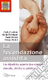 Le fecondazione assistita. Un dibattito aperto tra scienza, morale, diritto e politica libro