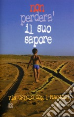 Non perderà il suo sapore. Via crucis con i ragazzi libro