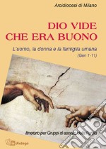 Dio vide che era buono. L'uomo, la donna e la famiglia umana (Gen 1-11) libro