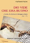 Dio vide che era buono. L'uomo, la donna e la famiglia umana (Gen 1-11) libro