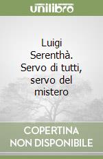 Luigi Serenthà. Servo di tutti, servo del mistero libro