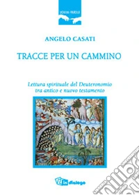 Tracce per un cammino. Lettura spirituale del Deuteronomio tra Antico e Nuovo Testamento libro