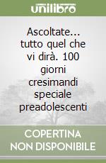 Ascoltate... tutto quel che vi dirà. 100 giorni cresimandi speciale preadolescenti libro