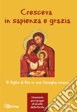 Cresceva in sapienza e grazia. Il figlio di Dio in una famiglia umana libro