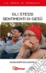 Gli stessi sentimenti di Gesù. Adorazione eucaristica libro