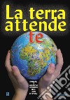 La Terra attende te. Itinerario di animazione e preghiera per il tempo di avvento libro