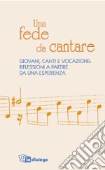 Una fede da cantare. Giovani, canti e vocazione: riflessioni a partire da una esperienza libro