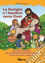 Le famiglie e i bambini verso Gesù. Un itinerario per genitori a partire dal Catechismo dei Bambini della CEI Lasciate che i bambini vengano a me libro