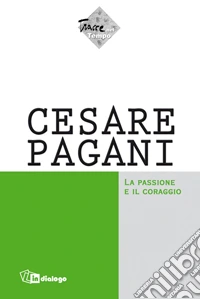 Cesare Pagani. La passione e il coraggio