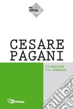 Cesare Pagani. La passione e il coraggio libro