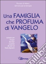 Una famiglia che profuma di Vangelo. Schede per i gruppi familiari a partire da un testo di Paola Bignardi libro