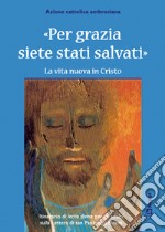 Per grazia siete stati salvati. La vita nuova in Cristo. Itinerario della lectio divina per gli adulti. libro