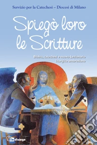 Spiegò loro le scritture. Bibbia, catechesi e nuovo lezionario liturgico ambrosiano libro