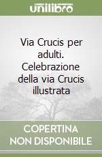 Via Crucis per adulti. Celebrazione della via Crucis illustrata libro