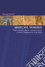 Uniti nel Vangelo. Come costruire oggi la comunità cristiana secondo l'insegnamento di San Paolo libro