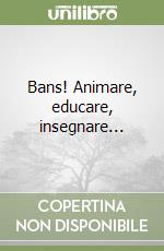 Bans! Animare, educare, insegnare...