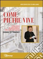 Come pietre vive. Catechesi quaresimale dell'Arcivescovo Dionigi Tettamanzi