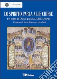 Lo Spirito parla alle Chiese. Un volto di Chiesa plasmato dallo Spirito. Proposta di lectio divina per gli adulti libro