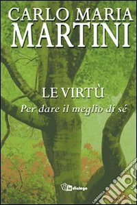 Le virtù. Per dare il meglio di sé libro