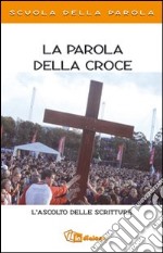 La Parola della croce. L'ascolto delle scritture. Scuola della parola libro