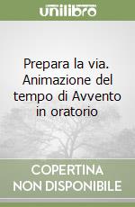 Prepara la via. Animazione del tempo di Avvento in oratorio libro