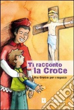 Ti racconto la croce. Via crucis per i ragazzi libro