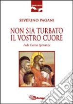 Non sia turbato il vostro cuore. Fede. Carità. Speranza libro