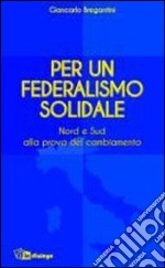 Per un federalismo solidale. Nord e Sud alla prova del cambiamento libro