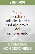 Per un federalismo solidale. Nord e Sud alla prova del cambiamento libro