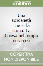 Una solidarietà che si fa storia. La Chiesa nel tempo della crisi libro