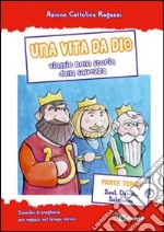 Una vita da Dio. Viaggio nella storia della salvezza. Sussidio di preghiera per ragazzi nel tempo estivo. Vol. 3: Saul, Davide, Salomone libro