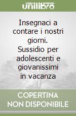 Insegnaci a contare i nostri giorni. Sussidio per adolescenti e giovanissimi in vacanza libro