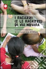 I ragazzi e (le ragazze) di via Novara. L'avventura educativa in un campo rom di Milano libro