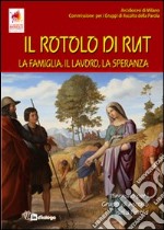 Il Rotolo di Rut. La famiglia, il lavoro, la speranza. Itinerario per i Gruppi di Ascolto della Parola libro