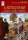 Il Rotolo di Rut. La famiglia, il lavoro, la speranza. Itinerario per i Gruppi di Ascolto della Parola libro