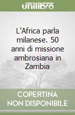 L'Africa parla milanese. 50 anni di missione ambrosiana in Zambia