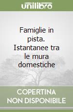 Famiglie in pista. Istantanee tra le mura domestiche libro