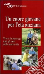 Un cuore giovane per l'età anziana. Vivere in pienezza tutti gli anni della nostra vita