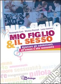 Mio figlio & il sesso. Educare gli adolescenti all'amore e alla sessualità libro