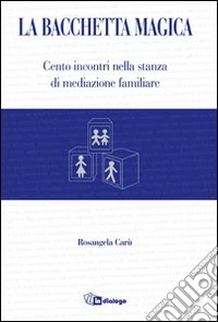 La bacchetta magica. Cento storie di mediazione familiare libro