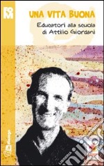 Una vita buona. Educatori alla scuola di Attilio Giordani