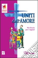 Uniti dall'amore. Via crucis per i ragazzi libro