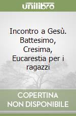 Incontro a Gesù. Battesimo, Cresima, Eucarestia per i ragazzi libro