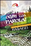 Ogni tua parola. Itinerario nel tempo di vacanza. Ragazzi libro