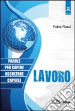 Lavoro. Parole per capire, ascoltare, capirsi libro