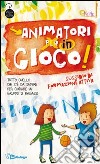 Animatori in gioco. Sussidio di formazione attiva. Tutto quello che c'è da sapere per guidare un gruppo di ragazzi libro