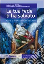 La tua fede ti ha salvato. Pagine di Marco nell'Anno della fede. Itinerario per i gruppi di ascolto della Parola libro