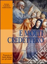 E molti credettero. La gioia della fede nell'annuncio della prima comunità cristiana. Proposta di lectio divina per gli adulti libro